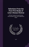 Selections From the First Five Books of Livy's Roman History: With the Twenty-First and Twenty-Second Books Entire, With Explanatory Notes