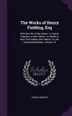 The Works of Henry Fielding, Esq: With the Life of the Author. in Twelve Volumes. a New Edition. to Which Is Now First Added, the Fathers; Or, the Goo