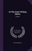 At The Court Of King Edwin: A Drama