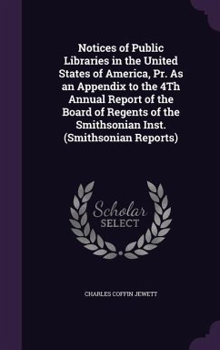 Notices of Public Libraries in the United States of America, Pr. As an Appendix to the 4Th Annual Report of the Board of Regents of the Smithsonian In - Jewett, Charles Coffin