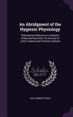 An Abridgment of the Hygienic Physiology: With Special Reference to Alcoholic Drinks and Narcotics. for the Use of Junior Classes and Common Schools