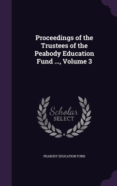 Proceedings of the Trustees of the Peabody Education Fund ..., Volume 3 - Fund, Peabody Education