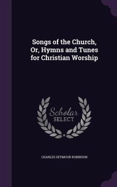Songs of the Church, Or, Hymns and Tunes for Christian Worship - Robinson, Charles Seymour