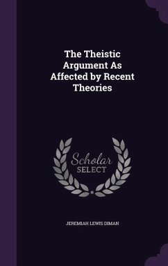 The Theistic Argument As Affected by Recent Theories - Diman, Jeremiah Lewis