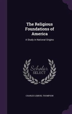 The Religious Foundations of America: A Study in National Origins - Thompson, Charles Lemuel