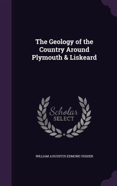 The Geology of the Country Around Plymouth & Liskeard - Ussher, William Augustus Edmond