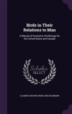 Birds in Their Relations to Man: A Manual of Economic Ornithology for the United States and Canada - Weed, Clarence Moores; Dearborn, Ned