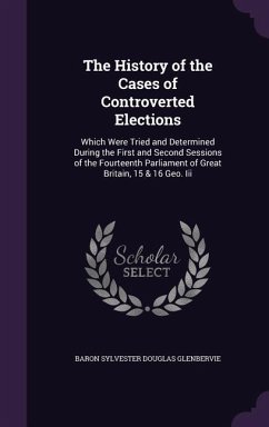 The History of the Cases of Controverted Elections: Which Were Tried and Determined During the First and Second Sessions of the Fourteenth Parliament - Glenbervie, Baron Sylvester Douglas
