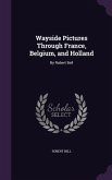 Wayside Pictures Through France, Belgium, and Holland: By Robert Bell