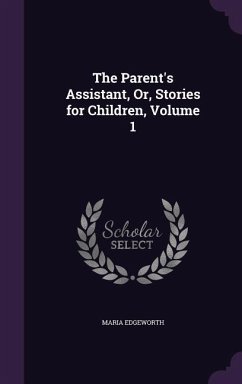 The Parent's Assistant, Or, Stories for Children, Volume 1 - Edgeworth, Maria
