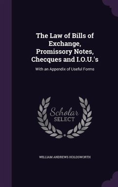 The Law of Bills of Exchange, Promissory Notes, Checques and I.O.U.'s - Holdsworth, William Andrews