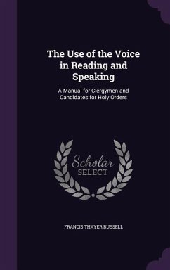 The Use of the Voice in Reading and Speaking: A Manual for Clergymen and Candidates for Holy Orders - Russell, Francis Thayer