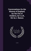 Conversations On the History of England, for the Use of Children, by C.a.B., Ed. by J. Baines
