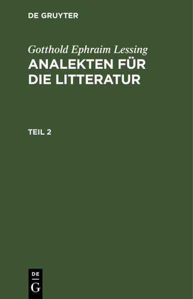 Gotthold Ephraim Lessing: Analekten für die Litteratur. Teil 2 Gotthold Ephraim Lessing: Analekten für die Litteratur. Teil 2