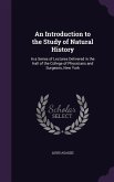 An Introduction to the Study of Natural History: In a Series of Lectures Delivered in the Hall of the College of Physicians and Surgeons, New York
