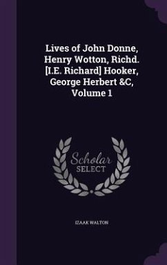 Lives of John Donne, Henry Wotton, Richd. [I.E. Richard] Hooker, George Herbert &C, Volume 1 - Walton, Izaak