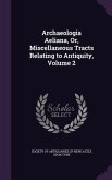 Archaeologia Aeliana, Or, Miscellaneous Tracts Relating to Antiquity, Volume 2