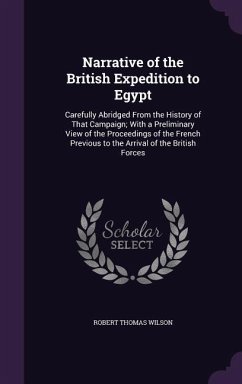 Narrative of the British Expedition to Egypt: Carefully Abridged From the History of That Campaign; With a Preliminary View of the Proceedings of the - Wilson, Robert Thomas
