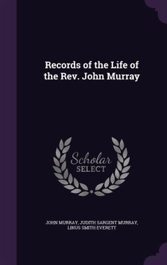 Records of the Life of the Rev. John Murray - Murray, John; Murray, Judith Sargent; Everett, Linus Smith