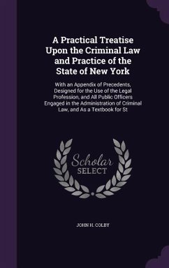 A Practical Treatise Upon the Criminal Law and Practice of the State of New York - Colby, John H