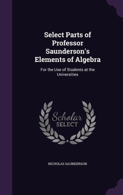 Select Parts of Professor Saunderson's Elements of Algebra - Saunderson, Nicholas