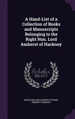 A Hand-List of a Collection of Books and Manuscripts Belonging to the Right Hon. Lord Amherst of Hackney - Amherst, Baron William Amhurst Tyssen-Am