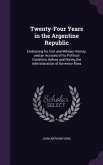 Twenty-Four Years in the Argentine Republic: Embracing Its Civil and Military History, and an Account of Its Political Condition, Before and During th