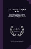 The History of Hydur Naik: Otherwise Styled Shums Ul Moolk, Ameer Ud Dowla, Nawaub Hydur Ali Khan Bahadoor, Hydur Jung; Nawaub of the Karnatic Ba
