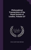 Philosophical Transactions of the Royal Society of London, Volume 127