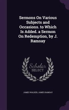 Sermons On Various Subjects and Occasions. to Which Is Added. a Sermon On Redemption, by J. Ramsay - Walker, James; Ramsay, James