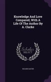 Knowledge And Love Compared, With A Life Of The Author By A. Clarke