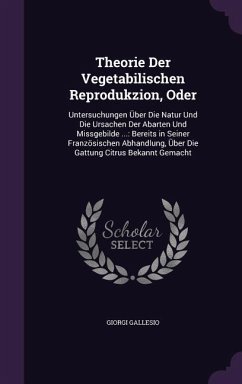 Theorie Der Vegetabilischen Reprodukzion, Oder: Untersuchungen Über Die Natur Und Die Ursachen Der Abarten Und Missgebilde ...: Bereits in Seiner Fran - Gallesio, Giorgi