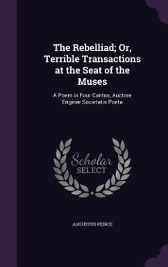 Cover The Rebelliad; Or, Terrible Transactions at the Seat of the Muses: A Poem in Four Cantos, Auctore Enginæ Societatis Poeta