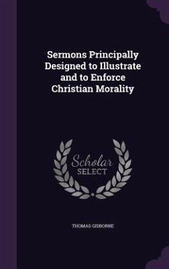 Sermons Principally Designed to Illustrate and to Enforce Christian Morality - Gisborne, Thomas