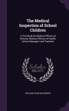 The Medical Inspection of School Children: A Text-Book for Medical Officers of Schools, Medical Officers of Health, School Managers and Teachers - Mackenzie, William Leslie