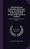 Testimonies and Authorities, Divine and Human, in Confirmation of the Thirty-Nine Articles of the Church of England: Compiled and Arranged for the Use