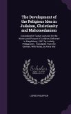 The Development of the Religious Idea in Judaism, Christianity and Mahomedanism: Considered in Twelve Lectures On the History and Purport of Judaism,