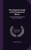 The Domestic Guide to the Footstool of Mercy: A Course of Morning and Evening Prayers for One Month