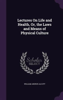 Lectures On Life and Health, Or, the Laws and Means of Physical Culture - Alcott, William Andrus