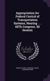 Appropriation for Federal Control of Transportation Systems, Hearing . . . 65Th Congress, 3D Session