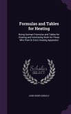 Formulas and Tables for Heating: Being German Formulas and Tables for Heating and Ventilating Work for Those Who Plan Or Erect Heating Apparatus