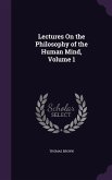 Lectures On the Philosophy of the Human Mind, Volume 1