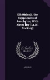 Gĭkétides@. the Supplicants of Aeschylus, With Notes [By T.a.W. Buckley]