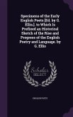 Specimens of the Early English Poets [Ed. by G. Ellis.]. to Which Is Prefixed an Historical Sketch of the Rise and Progress of the English Poetry and