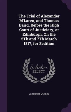 The Trial of Alexander M'Laren, and Thomas Baird, Before the High Court of Justiciary, at Edinburgh, On the 5Th and 7Th March 1817, for Sedition - M'Laren, Alexander