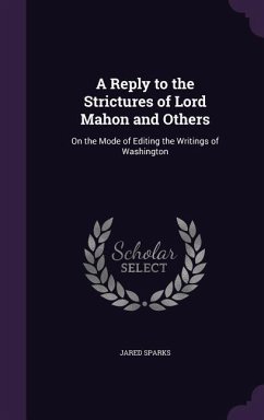 A Reply to the Strictures of Lord Mahon and Others: On the Mode of Editing the Writings of Washington - Sparks, Jared