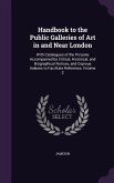 Handbook to the Public Galleries of Art in and Near London: With Catalogues of the Pictures Accompanied by Critical, Historical, and Biographical Noti