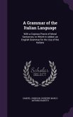 A Grammar of the Italian Language: With a Copious Praxis of Moral Sentences; to Which Is Added, an English Grammar for the Use of the Italians