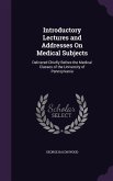 Introductory Lectures and Addresses On Medical Subjects: Delivered Chiefly Before the Medical Classes of the University of Pennsylvania