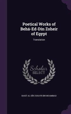 Poetical Works of Behá-Ed-Dín Zoheir of Egypt: Translation - Ibn Mu&7717;ammad, Bah&& Al-D